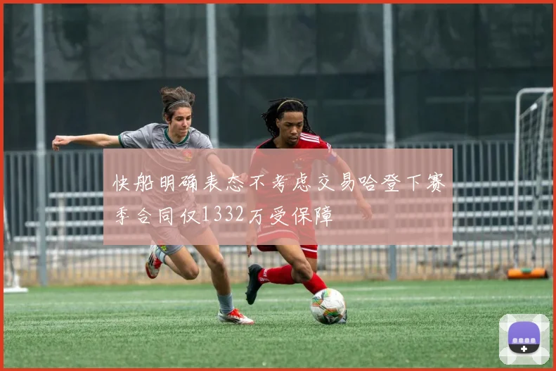 快船明确表态不考虑交易哈登下赛季合同仅1332万受保障